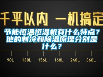 知識百科節能恒溫恒濕機有什么特點？他的制冷和除濕原理分別是什么？