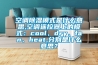 空調(diào)除濕模式是什么意思,空調(diào)遙控器上的模式：cool、dry、fan、heat,分別是什么意思？