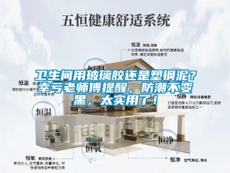 常見(jiàn)問(wèn)題衛(wèi)生間用玻璃膠還是塑鋼泥？幸虧老師傅提醒，防潮不變黑，太實(shí)用了！