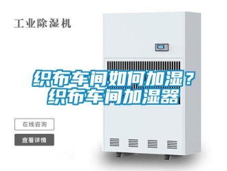 常見問題織布車間如何加濕？織布車間加濕器