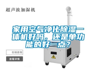 常見問題家用空氣凈化除濕一體機好嗎，還是單功能的好一點？