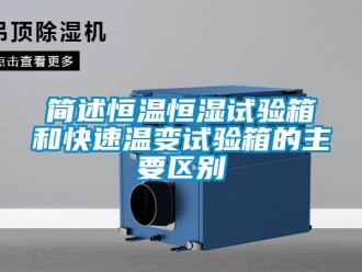 知識(shí)百科簡(jiǎn)述恒溫恒濕試驗(yàn)箱和快速溫變?cè)囼?yàn)箱的主要區(qū)別