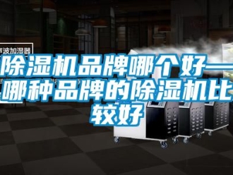 企業新聞除濕機品牌哪個好—哪種品牌的除濕機比較好