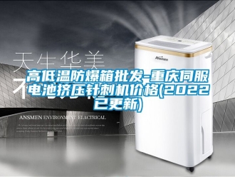 企業新聞高低溫防爆箱批發-重慶伺服電池擠壓針刺機價格(2022已更新)