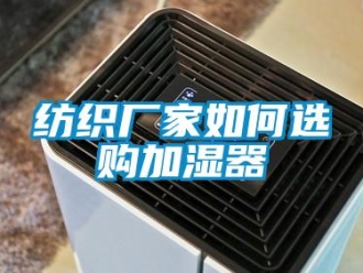 常見問題紡織廠家如何選購加濕器