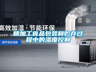 行業(yè)新聞精加工食品包裝和貯存過程中的濕度控制