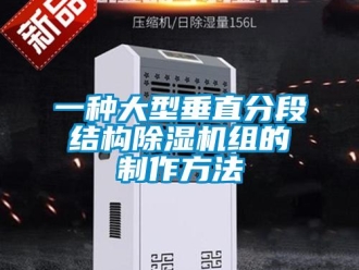 行業新聞一種大型垂直分段結構除濕機組的制作方法