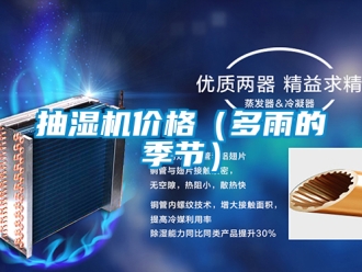 企業(yè)新聞抽濕機(jī)價(jià)格（多雨的季節(jié)）