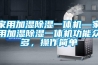 家用加濕除濕一體機(jī)—家用加濕除濕一體機(jī)功能眾多，操作簡單
