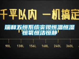 知識百科瑞和五恒系統實現恒溫恒濕恒氧恒潔恒靜