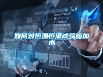 知識百科如何對恒溫恒濕試驗箱加水