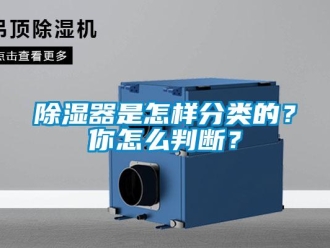 常見問題除濕器是怎樣分類的？你怎么判斷？