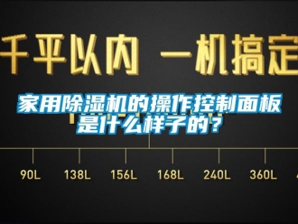 行業新聞家用除濕機的操作控制面板是什么樣子的？