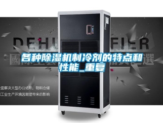行業(yè)新聞各種除濕機(jī)制冷劑的特點(diǎn)和性能_重復(fù)