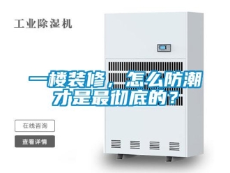 常見問題一樓裝修，怎么防潮才是最徹底的？
