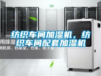 企業新聞紡織車間加濕機，紡織車間配套加濕機