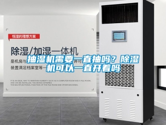 企業新聞抽濕機需要一直抽嗎？除濕機可以一直開著嗎