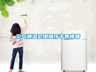 行業新聞空氣潮濕會增加孩子患哮喘