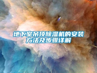 行業(yè)新聞地下室吊頂除濕機(jī)的安裝方法及步驟詳解