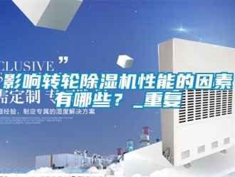 常見問題影響轉輪除濕機性能的因素有哪些？_重復