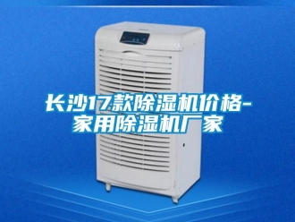 企業(yè)新聞長沙17款除濕機價格-家用除濕機廠家