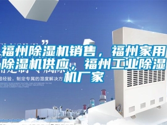 企業新聞福州除濕機銷售，福州家用除濕機供應，福州工業除濕機廠家