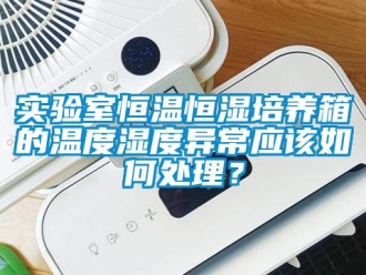 知識百科實驗室恒溫恒濕培養箱的溫度濕度異常應該如何處理？