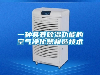行業(yè)新聞一種具有除濕功能的空氣凈化器制造技術(shù)