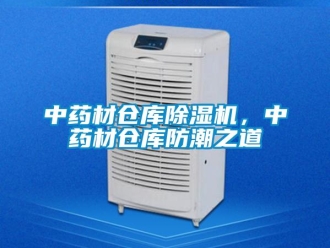 知識百科中藥材倉庫除濕機，中藥材倉庫防潮之道