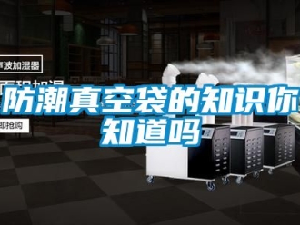 常見問題防潮真空袋的知識你知道嗎