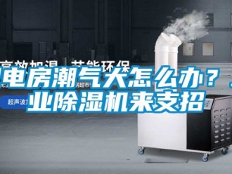 常見問題配電房潮氣大怎么辦？工業除濕機來支招