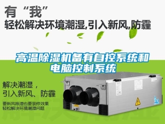 行業(yè)新聞高溫除濕機(jī)備有自控系統(tǒng)和電腦控制系統(tǒng)