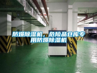 企業新聞防爆除濕機，危險品倉庫專用防爆除濕機