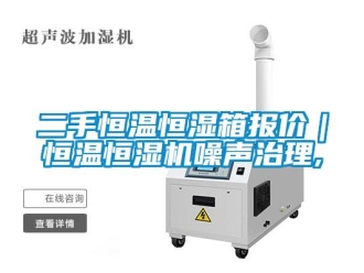知識(shí)百科二手恒溫恒濕箱報(bào)價(jià)｜恒溫恒濕機(jī)噪聲治理,