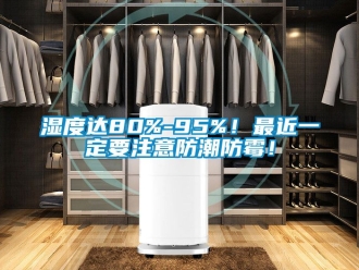常見問題濕度達(dá)80%-95%！最近一定要注意防潮防霉！
