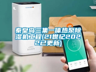 行業新聞秦皇島三集一體熱泵除濕機工程(21世紀2022已更新)