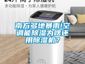 行業新聞南方多地暴雨!空調能除濕為啥還用除濕機？