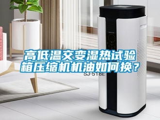 常見問題高低溫交變濕熱試驗(yàn)箱壓縮機(jī)機(jī)油如何換？
