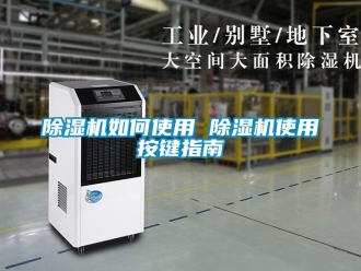 行業(yè)新聞除濕機(jī)如何使用 除濕機(jī)使用按鍵指南