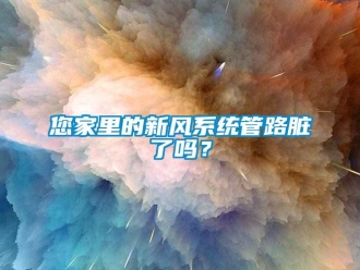 常見問題您家里的新風系統管路臟了嗎？