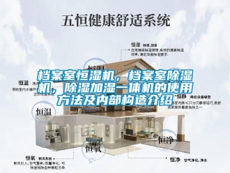 企業新聞檔案室恒濕機，檔案室除濕機，除濕加濕一體機的使用方法及內部構造介紹