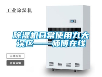 行業新聞除濕機日常使用九大誤區——師傅在線