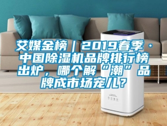 企業(yè)新聞艾媒金榜｜2019春季·中國除濕機(jī)品牌排行榜出爐，哪個解“潮”品牌成市場寵兒？