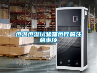 知識百科恒溫恒濕試驗箱運行前注意事項