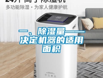 行業(yè)新聞一、除濕量——決定機(jī)器的適用面積
