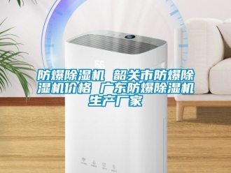 企業新聞防爆除濕機 韶關市防爆除濕機價格 廣東防爆除濕機生產廠家