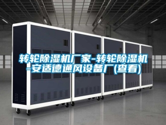 企業新聞轉輪除濕機廠家-轉輪除濕機-安適德通風設備廠(查看)