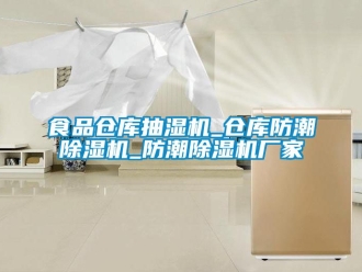 企業新聞食品倉庫抽濕機_倉庫防潮除濕機_防潮除濕機廠家