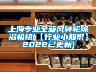常見問題上海專業全新風轉輪除濕機組(【行業小知識】2022已更新)