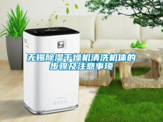 行業新聞無錫除濕干燥機清洗機體的步驟及注意事項